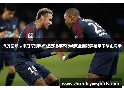 深度回顾法甲冠军球队辉煌历程与不朽成就全面纪实篇章荣耀史诗录 深度回顾法甲冠军球队辉煌历程与不朽成就全面纪实篇章荣耀史诗录