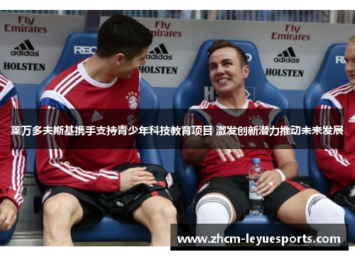 莱万多夫斯基携手支持青少年科技教育项目 激发创新潜力推动未来发展