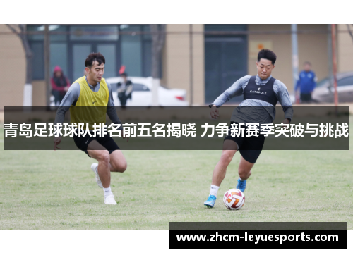 青岛足球球队排名前五名揭晓 力争新赛季突破与挑战