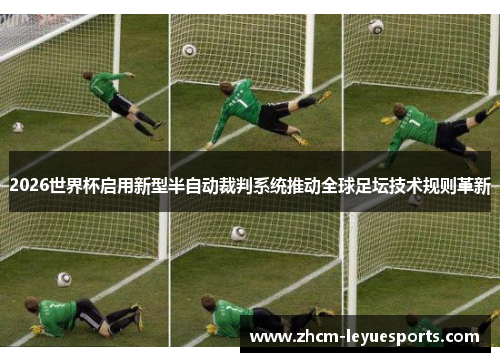 2026世界杯启用新型半自动裁判系统推动全球足坛技术规则革新 2026世界杯启用新型半自动裁判系统推动全球足坛技术规则革新