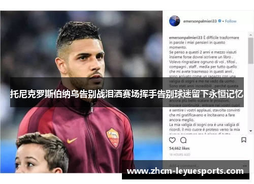 托尼克罗斯伯纳乌告别战泪洒赛场挥手告别球迷留下永恒记忆 托尼克罗斯伯纳乌告别战泪洒赛场挥手告别球迷留下永恒记忆