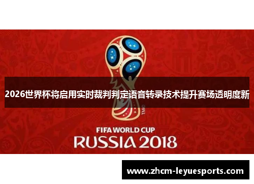 2026世界杯将启用实时裁判判定语音转录技术提升赛场透明度新