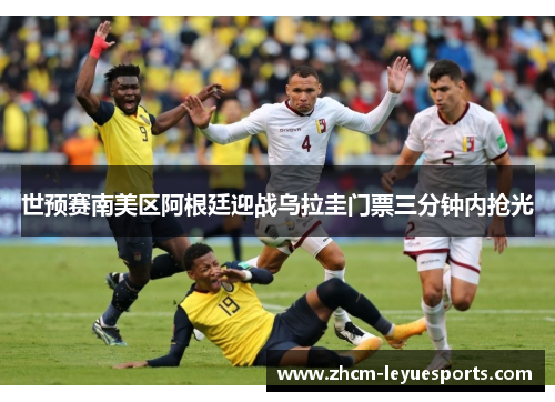 世预赛南美区阿根廷迎战乌拉圭门票三分钟内抢光